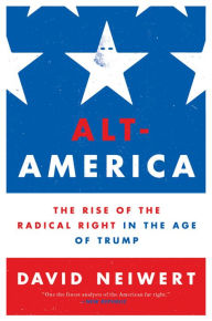 Title: Alt-America: The Rise of the Radical Right in the Age of Trump, Author: David Neiwert