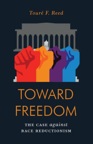 Title: Toward Freedom: The Case Against Race Reductionism, Author: Toure Reed