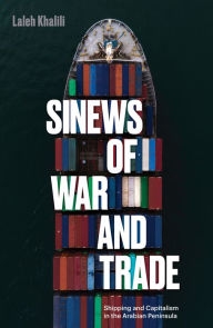 Sinews of War and Trade: Shipping and Capitalism in the Arabian Peninsula