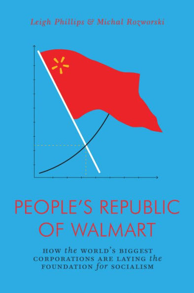 the People's Republic of Walmart: How World's Biggest Corporations are Laying Foundation for Socialism