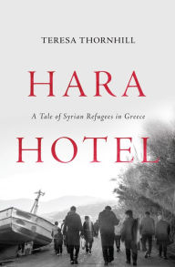 Title: Hara Hotel: A Tale of Syrian Refugees in Greece, Author: Teresa Thornhill