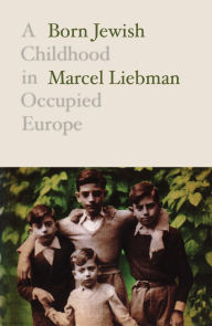 Title: Born Jewish: A Childhood in Occupied Europe, Author: Marcel Liebman