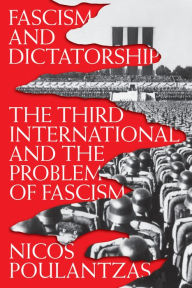 Title: Fascism and Dictatorship: The Third International and the Problem of Fascism, Author: Nicos Poulantzas