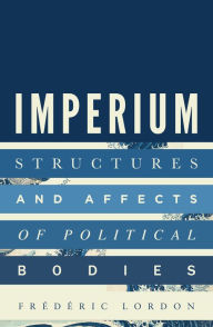 Title: Imperium: Structures and Affects of Political Bodies, Author: Frederic Lordon