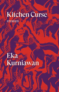 Title: Kitchen Curse: Stories, Author: Eka Kurniawan
