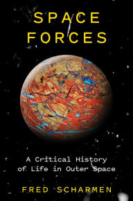 Title: Space Forces: A Critical History of Life in Outer Space, Author: Fred Scharmen