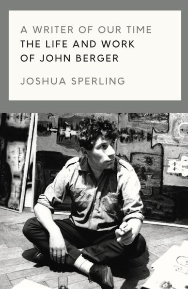 A Writer of Our Time: The Life and Work John Berger