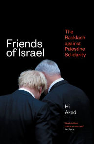 Title: Friends of Israel: The Backlash Against Palestine Solidarity, Author: Hilary Frances Aked