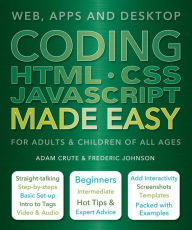 Title: Coding HTML CSS JavaScript Made Easy: Web, Apps and Desktop, Author: Adam Crute