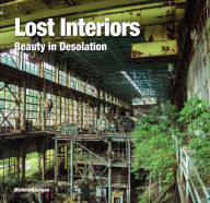 Title: Lost Interiors: Beauty in Desolation, Author: Michael Kerrigan