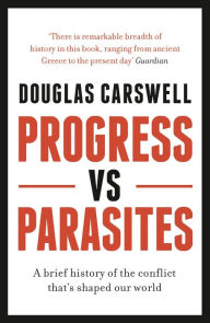 Free ebook sharing downloads Progress Vs Parasites: A Brief History of the Conflict that's Shaped our World by Douglas Carswell