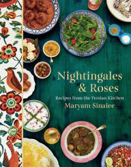 Title: Nightingales and Roses: Recipes from the Persian Kitchen, Author: Maryam Sinaiee