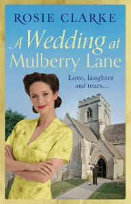 Title: A Wedding at Mulberry Lane: A heart-warming, war time family saga, Author: Rosie Clarke