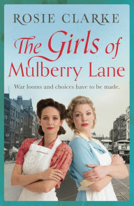 Title: The Girls of Mulberry Lane: A heart-warming, war time family saga, Author: Rosie Clarke