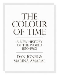 Ebook txt free download for mobile The Colour of Time: A New History of the World, 1850-1960 iBook FB2 PDB in English by Dan Jones, Marina Amaral