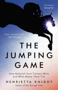 Title: The Jumping Game: How National Hunt Trainers Work and What Makes Them Tick, Author: Henrietta Knight