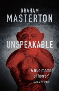 Title: Unspeakable: dark horror from a true master, Author: Graham Masterton