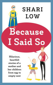 Title: Because I Said So: And Other Unreasonable Tales of Motherhood, Author: Shari Low