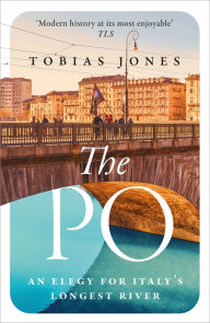 Title: The Po: An Elegy for Italy's Longest River, Author: Tobias Jones