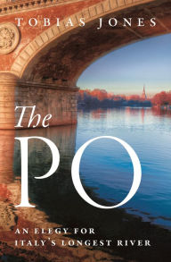 Title: The Po: An Elegy for Italy's Longest River, Author: Tobias Jones