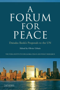 Title: A Forum for Peace: Daisaku Ikeda's Proposals to the UN, Author: Olivier Urbain