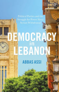 Title: Democracy in Lebanon: Political Parties and the Struggle for Power Since Syrian Withdrawal, Author: Nasser Abouzakhar