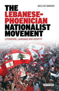 Title: The Lebanese-Phoenician Nationalist Movement: Literature, Language and Identity, Author: Basilius Bawardi