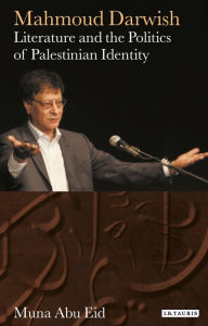 Title: Mahmoud Darwish: Literature and the Politics of Palestinian Identity, Author: Muna Abu Eid