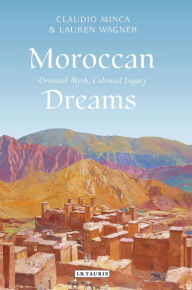 Title: Moroccan Dreams: Oriental Myth, Colonial Legacy, Author: Claudio Minca