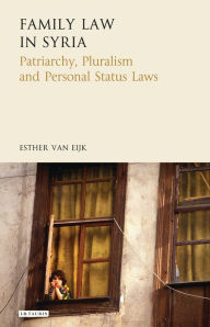 Title: Family Law in Syria: Patriarchy, Pluralism and Personal Status Laws, Author: Esther van Eijk