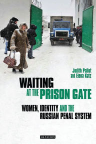 Title: Waiting at the Prison Gate: Women, Identity and the Russian Penal System, Author: Judith Pallott