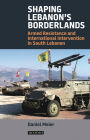 Shaping Lebanon's Borderlands: Armed Resistance and International Intervention in South Lebanon