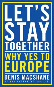 Title: Let's Stay Together: Why Yes to Europe, Author: Denis MacShane