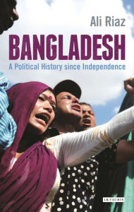 Title: Bangladesh: A Political History since Independence, Author: Ali Riaz