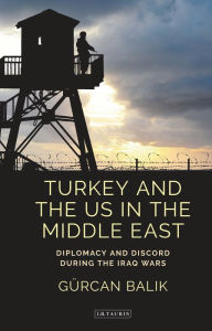 Title: Turkey and the US in the Middle East: Diplomacy and Discord during the Iraq Wars, Author: Roger Jackson