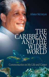 Title: The Caribbean and the Wider World: Commentaries on My Life and Career, Author: Alister McIntyre