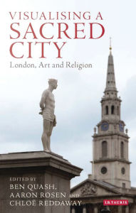 Title: Visualising a Sacred City: London, Art and Religion, Author: Ben Quash