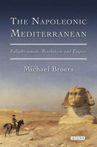 Title: The Napoleonic Mediterranean: Enlightenment, Revolution and Empire, Author: Michael Broers