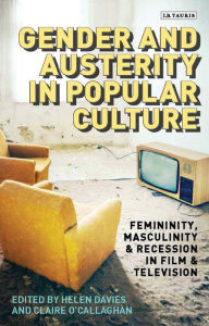 Title: Gender and Austerity in Popular Culture: Femininity, Masculinity and Recession in Film and Television, Author: Helen Davies