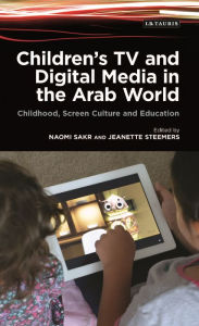 Title: Children's TV and Digital Media in the Arab World: Childhood, Screen Culture and Education, Author: Naomi Sakr