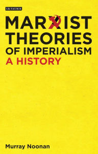 Title: Marxist Theories of Imperialism: A History, Author: Murray Noonan