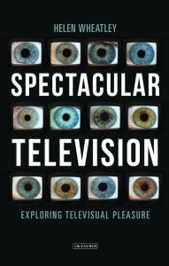 Title: Spectacular Television: Exploring Televisual Pleasure, Author: Helen Wheatley