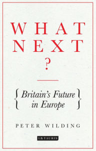 Title: What Next?: Britain's Future in Europe, Author: Peter Wilding