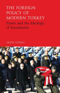 Title: The Foreign Policy of Modern Turkey: Power and the Ideology of Eurasianism, Author: Terry Iten