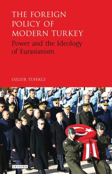 The Foreign Policy of Modern Turkey: Power and the Ideology of Eurasianism