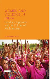 Title: Women and Violence in India: Gender, Oppression and the Politics of Neoliberalism, Author: Tamsin Bradley
