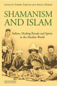 Title: Shamanism and Islam: Sufism, Healing Rituals and Spirits in the Muslim World, Author: Thierry Zarcone