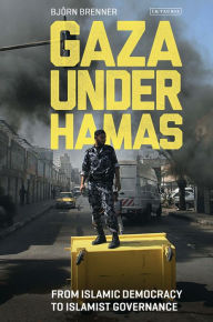 Title: Gaza Under Hamas: From Islamic Democracy to Islamist Governance, Author: Bjorn Brenner