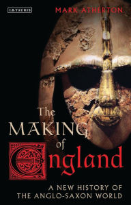 Title: The Making of England: A New History of the Anglo-Saxon World, Author: Mark Atherton