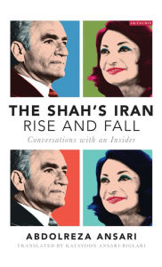 Title: The Shah's Iran - Rise and Fall: Conversations with an Insider, Author: Abdolreza Ansari